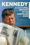 Kennedy A Cultural History of an American Icon,1441161864,9781441161864