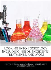 Looking into Toxicology Including Fields, Incidents, Treatments, and More,1276237308,9781276237307