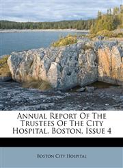 Annual Report Of The Trustees Of The City Hospital, Boston, Issue 4,1173338713,9781173338718