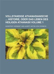 Vollstandige Athanasianische  Historie, oder das Leben des heiligen Athanasii Volume 1,1236282264,9781236282262