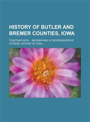 History of Butler and Bremer Counties, Iowa; Together with ... Biographies of Representative Citizens. History of Iowa ...,1234099888,9781234099886