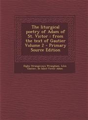 Liturgical Poetry of Adam of St. Victor From the Text of Gautier Volume 2,1289827168,9781289827168