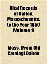 Vital Records of Dalton, Massachusetts, to the Year 1850 (Volume 1),1153200422,9781153200424
