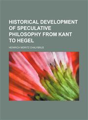 Historical development of speculative philosophy from Kant to Hegel,1150445939,9781150445934