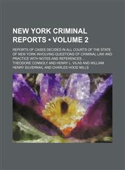 New York Criminal Reports (Volume 2); Reports of Cases Decided in All Courts of the State of New York Involving Questions of Criminal Law and Practice With Notes and References,1235237249,9781235237249