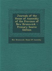 Journals of the House of Assembly of the Province of New Brunswick - Primary Source Edition,1289680787,9781289680787