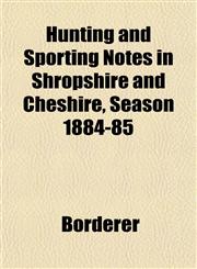Hunting and Sporting Notes in Shropshire and Cheshire, Season 1884-85,1152965549,9781152965546
