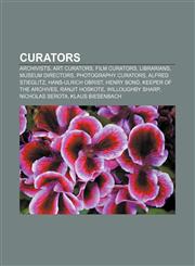 Curators Archivists, Art curators, Film curators, Librarians, Museum directors, Photography curators, Alfred Stieglitz, Hans-Ulrich Obrist,1157812686,9781157812685