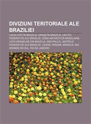 Diviziuni teritoriale ale Braziliei Localități în Brazilia, Orașe în Brazilia, Unități federative ale Braziliei, Zona Antarctică Braziliană,1232276022,9781232276029
