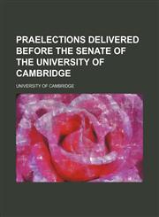 Praelections Delivered Before the Senate of the University of Cambridge,115156432X,9781151564320
