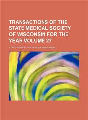 Transactions of the State Medical Society of Wisconsin for the year Volume 27,1154103072,9781154103076