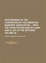 Proceedings of the convention of the American bankers' association  with the constitution and by-laws, and a list of the officers Volume 28,1236992946,9781236992949