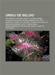Urboj de Belgio Antverpeno, Ostendo, Gento, Loveno, Damme, Charleroi, Meĥleno, Bruĝo, Namuro, Spa, Ipro, Gembloux, Eupen, La Louvière, Tournai, Bouillon, La Roche-en-Ardenne, Aalst, Tienen, Mons, Geraardsbergen, Sint-Niklaas, Binche, Haselto,1232969796,9781232969792