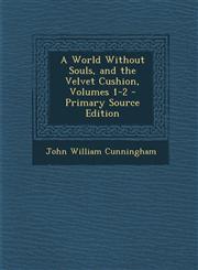 World Without Souls, and the Velvet Cushion, Volumes 1-2,1287445071,9781287445074