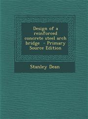 Design of a reinforced concrete steel arch bridge  - Primary Source Edition,129576671X,9781295766710