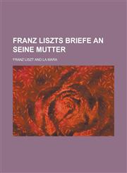 Franz Liszts Briefe an Seine Mutter,115349048X,9781153490481
