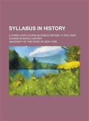 Syllabus in history; A three-year course in world history; a two-year course in world history,123682041X,9781236820419