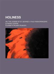 Holiness; Or, the Legend of St. George a Tale from Spencer's [!] Faerie Queene,1151474924,9781151474926
