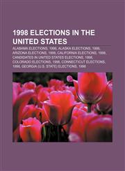 1998 elections in the United States Alabama elections, 1998, Alaska elections, 1998, Arizona elections, 1998, California elections, 1998,1156760143,9781156760147