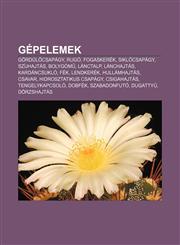 Gepelemek Gordul Csapagy, Rugo, Fogaskerek, Siklocsapagy, Szijhajtas, Bolygom, Lanctalp, Lanchajtas, Kardancsuklo, Fek, Lendkere,123290645X,9781232906452