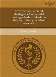 Information retrieval strategies of millennial undergraduate students in Web and library database searches.,1243652497,9781243652492
