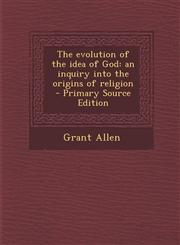 Evolution of the Idea of God An Inquiry Into the Origins of Religion,1289716919,9781289716912