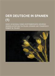Der Deutsche in Spanien; Oder, Schicksale Eines Wurtembergers Wahrend Seinem Aufenthalt in Italien, Spanien Und Frankreich (1 ),1153508699,9781153508698