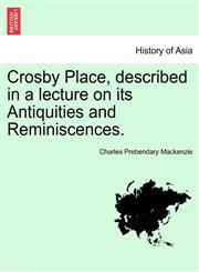 Crosby Place, described in a lecture on its Antiquities and Reminiscences.,1241170819,9781241170813