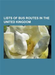 Lists of Bus Routes in the United Kingdom List of Bus Routes in London, List of Bus Routes in Greater Manchester, List of Bus Routes in West Yorkshir,1230535160,9781230535166