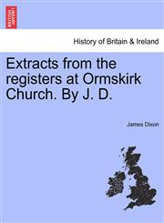 Extracts from the registers at Ormskirk Church. By J. D.,1241375569,9781241375560