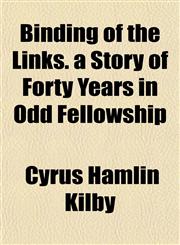 Binding of the Links. a Story of Forty Years in Odd Fellowship,1151918377,9781151918376