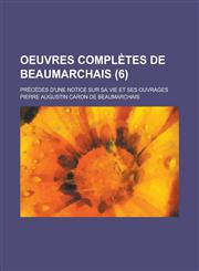 Oeuvres Completes de Beaumarchais; Precedes D'Une Notice Sur Sa Vie Et Ses Ouvrages (6),1234294532,9781234294533