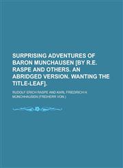 Surprising Adventures of Baron Munchausen [By R.E. Raspe and Others. an Abridged Version. Wanting the Title-Leaf],1152708783,9781152708785