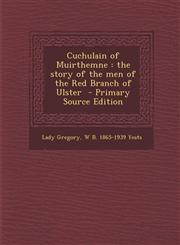 Cuchulain of Muirthemne the story of the men of the Red Branch of Ulster  - Primary Source Edition,1293413429,9781293413425
