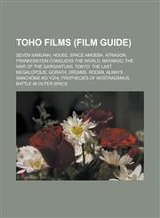 Toho films (Film Guide) Seven Samurai, House, Space Amoeba, Atragon, Frankenstein Conquers the World, Matango, The War of the Gargantuas, Tokyo: The Last Megalopolis, Gorath, Dreams, Rodan, Always Sanchōme no Yūhi,1156638933,9781156638934