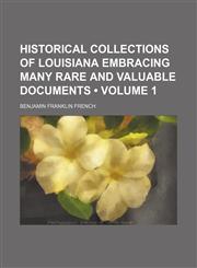 Historical Collections of Louisiana Embracing Many Rare and Valuable Documents (Volume 1),1154219801,9781154219807