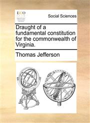 Draught of a fundamental constitution for the commonwealth of Virginia.,1140866435,9781140866435