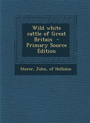 Wild white cattle of Great Britain  - Primary Source Edition,129334799X,9781293347997