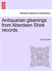 Antiquarian gleanings from Aberdeen Shire records.,1240919166,9781240919161