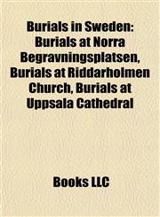 Burials in Sweden Burials at Norra Begravningsplatsen, Burials at Riddarholmen Church, Burials at Uppsala Cathedral,1158025467,9781158025466