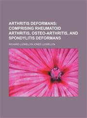 Arthritis deformans;  comprising rheumatoid arthritis, osteo-arthritis, and spondylitis deformans,115054239X,9781150542398