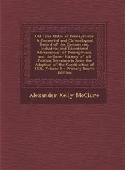 Old Time Notes of Pennsylvania A Connected and Chronological Record of the Commercial, Industrial and Educational Advancement of Pennsylvania, and the Inner History of All Political Movements Since the Adoption of the Constitution of 1838, Volume 1 - Pri,1294012479,9781294012474
