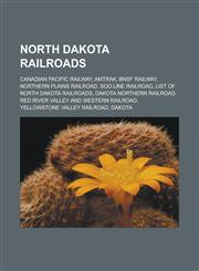 North Dakota railroads Canadian Pacific Railway, Amtrak, BNSF Railway, Northern Plains Railroad, Soo Line Railroad, List of North Dakota railroads, Dakota Northern Railroad, Red River Valley and Western Railroad,1156787351,9781156787359