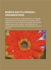 Mobius Encyclopaedia - Organizations Albion High Council, Albion Knights of Aurora, Albion Security Team, Ancient Walkers, Arctic Freedom Fighters, Babylon Rogues, Battle Bird Armada, Bem High Council, Brotherhood of Guardians, Brotherhood of Guardians,,1234669994,9781234669997
