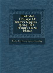 Illustrated Catalogue of Barbers' Supplies ... Spring 1888 - Primary Source Edition,1294663283,9781294663287