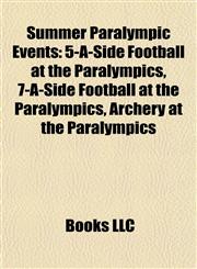 Summer Paralympic Events 5-A-Side Football at the Paralympics, 7-A-Side Football at the Paralympics, Archery at the Paralympics,1158038402,9781158038404