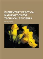 Elementary Practical Mathematics for Technical Students,1236899792,9781236899798