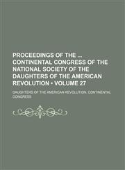 Proceedings of the Continental Congress of the National Society of the Daughters of the American Revolution (Volume 27),1154343324,9781154343328