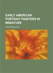 Early American Portrait Painters in Miniature,115111474X,9781151114747
