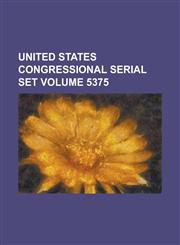 United States Congressional Serial Set Volume 5375,1234067110,9781234067113